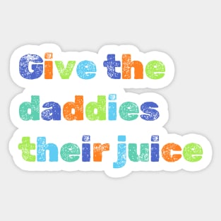 Give the daddies their juice Sticker